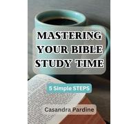 Mastering Your Bible Study Time: 5 Simple Steps