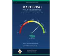 MASTERING YOUR CREDIT SCORE: THE COMPLETE GUIDE TO ACHIEVING A PERFECT 1000 (Secrets of the Credit Industry Series MASTERING YOUR CREDIT SCORE)