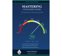MASTERING YOUR CREDIT SCORE: THE COMPLETE GUIDE TO ACHIEVING A PERFECT 1000 (Secrets of the Credit Industry Series MASTERING YOUR CREDIT SCORE)