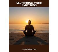 Mastering Your Emotions: A Guide To Inner Peace