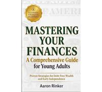 Mastering Your Finances: A Comprehensive Guide for Young Adults - Proven Strategies for Debt-Free Wealth and Early Independence