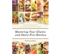 Mastering Your Gluten- And Dairy-Free Kitchen: Easy Recipes, Chef'S Tips, And The Best Products For Your Pantry