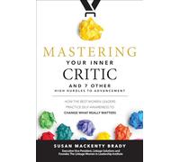 Mastering Your Inner Critic and 7 Other High Hurdles to Advancement: How the Best Women Leaders Practice Self-Awareness to Change What Really Matters (BUSINESS BOOKS)