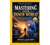 Mastering Your Inner World: Break Free from Emotional Traps, Build Mental Resilience, and Take Back Control