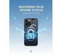Mastering Your Iphone 15 Plus: Unlock Its Full Potential