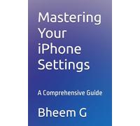 Mastering Your iPhone Settings: A Comprehensive Guide