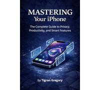 Mastering Your iPhone: The Complete Guide to Privacy, Productivity, and Smart Features (Mastering Digital Systems)