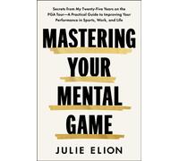 Mastering Your Mental Game: Secrets from My Thirty Years on the PGA Tour: A Practical Guide to Improving Your Performance in Sports, Work and Life