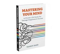 Mastering Your Mind- 10 Proven Life Hacks for Teenage Happiness and Success