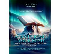 MASTERING YOUR MIND : Forty Words To Transform Your Life The Life Mastery Series: Roadmap To A Balanced, Fulfilling Life.