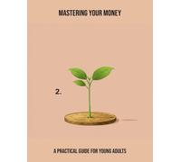 Mastering Your Money: A Practical Guide For Young Adults