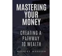 Mastering Your Money: Creating A Path To Wealth (Financial Freedom)