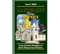 MASTERING YOUR MONEY: Using Christian Disciplines to Better Manage our Finances