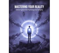 Mastering Your Reality: Defend Against Dark Psychology And Gaslighting