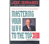 Mastering Your Way to the Top: Secrets for Success from the World's Greatest Salesman and America's Leading Businesspeople