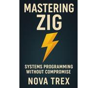 Mastering Zig: Systems Programming Without Compromise