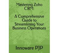 Mastering Zoho CRM: A Comprehensive Guide to Streamlining Your Business Operations