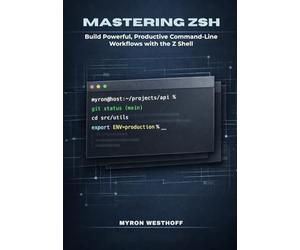 Mastering Zsh Shell: Build Powerful, Productive Command-Line Workflows with the Z Shell