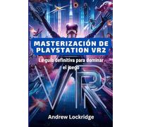 Masterización de PlayStation VR2: La guía definitiva para dominar el juego