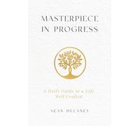 Masterpiece in Progress: A Daily Guide to a Life Well Crafted