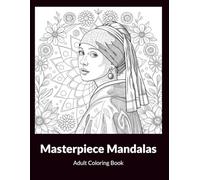 Masterpiece Mandalas: An Adult Coloring Book of Iconic Art, Relaxing Mandalas & Fascinating Art History for Stress Relief: A Coloring Journey Through ... Intricate Mandalas & Art History