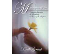 Masterpiece of Joy: From the Despair of Infertility to the Joy of Adoption