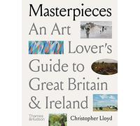 Masterpieces: An Art Lover's Guide to Great Britain and Ireland