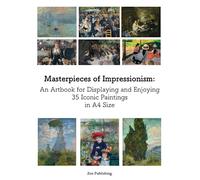 Masterpieces of Impressionism: An Artbook for Displaying and Enjoying 35 Iconic Paintings in A4 Size