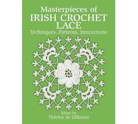 Masterpieces of Irish Crochet Lace: Techniques, Patterns, Instructions (Dover Knitting, Crochet, Tatting, Lace)