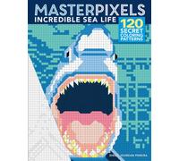 Masterpixels: Incredible Sea Life : 120 Secret Coloring Patterns