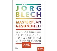 Masterplan Gesundheit: Was Körper und Geist brauchen, um lange jung und fit zu bleiben - Ein SPIEGEL-Buch