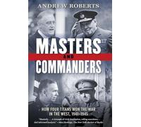 Masters and Commanders: How Four Titans Won the War in the West, 1941-1945