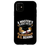 Masters Degree Is What You Get When You Leave The B.S Behind Case for iPhone 11