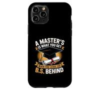 Masters Degree Is What You Get When You Leave The B.S Behind Case for iPhone 11 Pro