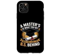 Masters Degree Is What You Get When You Leave The B.S Behind Case for iPhone 11 Pro Max