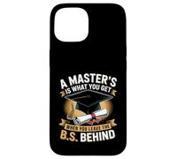 Masters Degree Is What You Get When You Leave The B.S Behind Case for iPhone 15