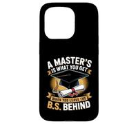 Masters Degree Is What You Get When You Leave The B.S Behind Case for iPhone 15 Pro