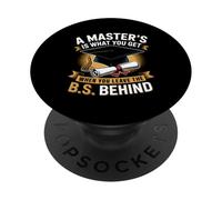 Masters Degree Is What You Get When You Leave The B.S Behind PopSockets Adhesive PopGrip