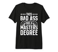 Master's Degree This Bad Ass HAS A Masters Degree Master's Premium T-Shirt