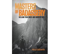 Masters of Badassery: Reclaim Your Wild and Worthy Self