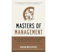 Masters of Management: How the Business Gurus and Their Ideas Have Changed the World-for Better and for Worse: How the Business Gurus and Their ... Changed the World-for Better and for Worse