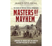 Masters of Mayhem: Lawrence of Arabia and the British Military Mission to the Hejaz