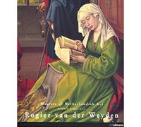Masters of Netherlandish Art. Rogier Van der Weyden 1399/1400-1464.