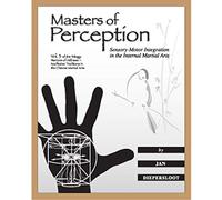 Masters of Perception: Sensory-Motor Integration in the Internal Martial Arts (Warriors of Stillness Trilogy)
