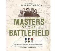 Masters of the Battlefield : The World's Greatest Military Commanders and Their Battles, from Alexander the Great to Norman Schwarzkopf