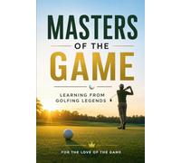 Masters of the Game: Learning from Golfing Legends: 42 (For The Love Of The Game)