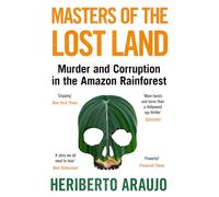 Masters of the Lost Land : Murder and Corruption in the Amazon Rainforest