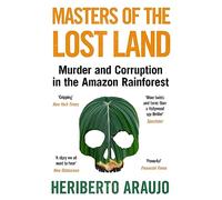 Masters of the Lost Land: Murder and Corruption in the Amazon Rainforest