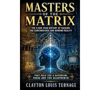 Masters of the Matrix: The 2,000 Year History of Hacking the Subconscious and Bending Reality (The Architecture of Reality: The Master Builder’s Guide to Manifestation, Magick, and Physical Executio)