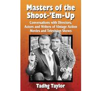 Masters of the Shoot-'Em-Up: Conversations with Directors, Actors and Writers of Vintage Action Movies and Television Shows